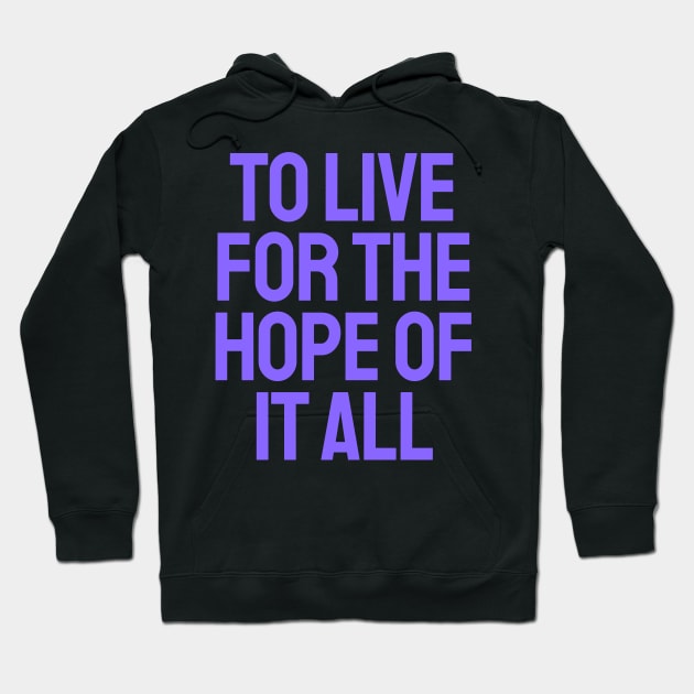 To Live For The Hope Of It All Hoodie by TayaDesign